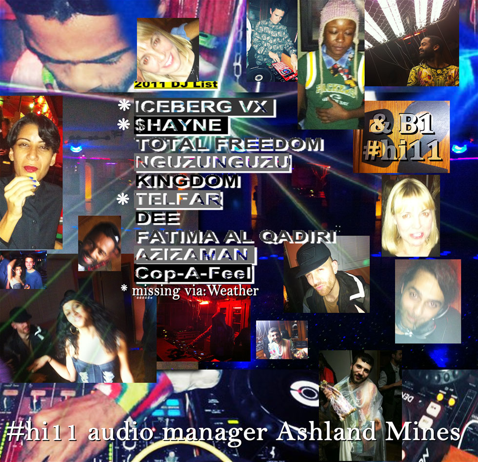 2011 DJ List - *Iceberg VX, *$Hayne, TOTAL FREEDOM, NGUZUNGUZU, Kingdom, *TELFAR, DEE, Fatima Al Qadiri, AZIZAMAN, Cop-A-Feel (*missing Via: Weather) / #hi11 audio manager - Ashland Mines