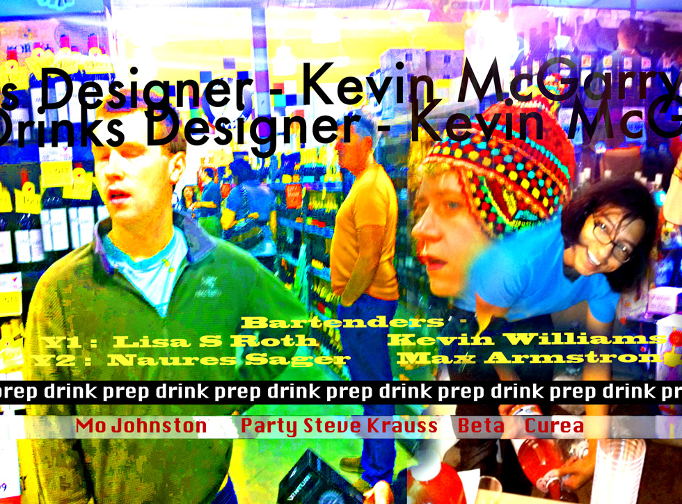 Drinks - Designer: Kevein McGarry / Bartenders: Lisa S Roth, Kevin Williams (Y1) / Naures Sager, Max Armstrong (Y2) / Drink Prep: Mo Johnston, Party Steve Krauss, Beta Curea