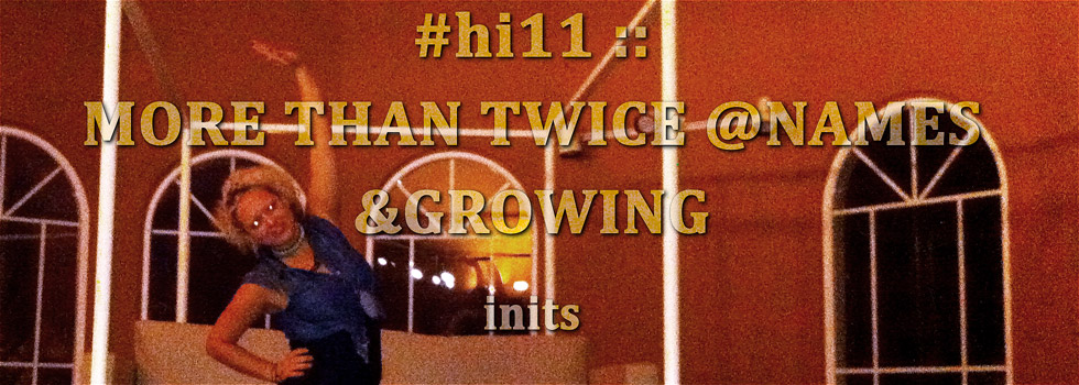 #hi11 :: MORE THAN TWICE @NAMES &GROWING inits